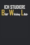 ICH STUDIERE BIER WHISKEY LIKÖR: LUSTIGES BWLer NOTIZBUCH: Studenten Geschenk, Lustiger Spruch, Witziges BWL Heft, BWL Studium Geschenkidee, Betriebswirtschaftslehre