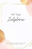 100 Tage Zielplaner: Tagebuch um Ziele mit Dankbarkeit, Fokus und Achtsamkeit erreichen • Erfolgsjournal zum Eintragen für 100 Tage • Persönliche Ziele setzen und erreichen • Geschenk für Frauen