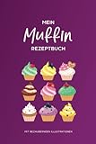 Mein Muffin Rezeptbuch mit bezaubernden Illustrationen: Sammelbuch für Muffin Rezepte zum Selbstausfüllen