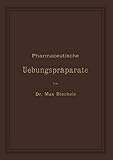 Pharmaceutische Uebungspräparate: Anleitung zur Darstellung, Erkennung, Prüfung und stöchiometrischen Berechnung von officinellen chemisch-pharmaceutischen Präparaten