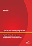 Digitale Sprachlernprogramme: Möglichkeiten und Grenzen im Fremdsprachenunterricht und beim selbstständigen Fremdsprachenerwerb