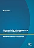 Kommunale Verwaltungssteuerung mit Zielen und Kennzahlen: Ein Ratgeber für öffentliche Kommunen