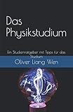 Das Physikstudium: Ein Studienratgeber mit Tipps für das Studium