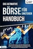 Das ultimative BÖRSE FÜR EINSTEIGER Handbuch: Wie Sie die Börse und alle Investment Möglichkeiten wie Aktien, ETFs & Co. im Handumdrehen verstehen und an der Börse erfolgreich agieren und investieren