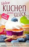 Kleine Kuchen – Großes Glück: Rezepte für Muffins, Cupcakes, Tassenküchlein u.v.m. inkl. Weihnachts-Special ( Kleine Kuchen und Torten Backbuch Kuchen ... Weihnachten ) (Backen - die besten Rezepte)