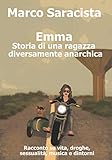 Emma storia di una ragazza diversamente anarchica: Racconto su vita, droghe, sessualità, musica e dintorni (Italian Edition)