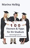 100 Themen & Tipps für Ihr Studium: Nachschlagewerk für Studieninteressierte und Studierende (Studienratgeber, Band 3)