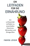 Ein Leitfaden für die Ernährung: Ein umfassender Leitfaden zu essentiellen Vitaminen, Mineralien und Omega-Ölen