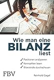 Wie man eine Bilanz liest: Positionen analysieren, Kennzahlen lesen, Bilanztricks durchschauen – Leicht verständliches Grundlagenwissen für Schüler, Studenten und für jeden, der mit Bilanzen arbeitet