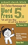 Die 5-Seiten-Homepage mit WordPress 5: 'Ich will kein Blog - Ich will eine Website!' (Webseiten mit WordPress im schnell.durch.blick.)