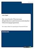 Die maschinelle Übersetzung. Möglichkeiten und Grenzen entwickelter Übersetzungsprogramme: Eine Analyse anhand des Sprachenpaars Französisch-Deutsch