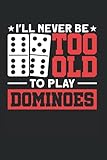 I'll Never Be Too Old To Play Dominoes: Domino & Dominospiel Notizbuch 6'x9' Spielstein Dominospieler Geschenk