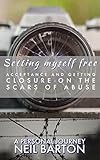 Setting Myself Free: Acceptance and getting closure on the scars of abuse (English Edition)