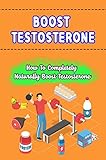 Boost Testosterone: How To Completely Naturally Boost Testosterone (English Edition)