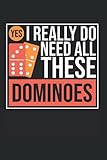 Yes I Really Do Need All These Dominoes: Domino & Dominospieler Notizbuch 6'x9' Spielstein Legespiel Geschenk