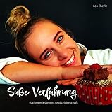 Süße-Verführung - Backen mit Genuss und Leidenschaft