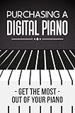 Purchasing A Digital Piano: Get The Most Out Of Your Piano (English Edition)