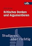 Kritisches Denken und Argumentieren (Studieren, aber richtig, Band 4767)