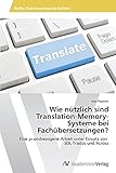 Wie nützlich sind Translation-Memory- Systeme bei Fachübersetzungen?: Eine praxisbezogene Arbeit unter Einsatz von SDL Trados und Across