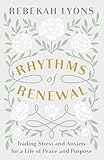 Rhythms of Renewal: Trading Stress and Anxiety for a Life of Peace and Purpose