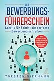 Der Bewerbungsführerschein: Schritt für Schritt die perfekte Bewerbung schreiben - Vom Lebenslauf bis hin zur optimalen Kommunikation im Vorstellungsgespräch