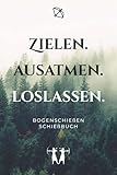 Zielen. Ausatmen. Loslassen. - Bogenschießen Schießbuch: A5 Trainingstagebuch für Bogenschützen | Compoundbogen Blankbogen Langbogen Instinktivbogen Recurvebogen Schießbuch