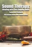 Sound Therapy: Healing with the Singing Bowl - Tuning and Changing Vibrational Fields with Tibetan Bowls (English Edition)