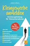 Kleingewerbe anmelden - Existenzgründung für Kleinunternehmen: Alles über Behördengänge, Rechtsform, Büroorganisation, Buchhaltung & Steuern, Businessplan u. v. m.