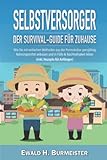 SELBSTVERSORGER - Der Survival-Guide für Zuhause: Wie Sie mit einfachen Methoden aus der Permakultur ganzjährig Nahrungsmittel anbauen und in Fülle & Nachhaltigkeit leben (inkl. Rezepte für Anfänger)