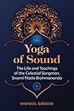 Yoga of Sound: The Life and Teachings of the Celestial Songman, Swami Nada Brahmananda (English Edition)