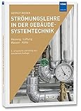 Strömungslehre in der Gebäudesystemtechnik: Heizung · Lüftung · Wasser · Kälte