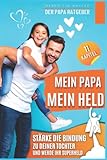 Mein Papa Mein Held: Wie Du die Bindung und Liebe zu Deiner Tochter Stärkst - Der Papa Ratgeber als Handbuch für Väter