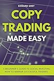 Copy Trading Made Easy: A Beginner's Guide to Social Investing - How to Mirror Successful Traders