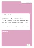 Gütezeichen als Instrument zur Überwindung von Qualitätsunsicherheit auf dem Markt für ökologische Produkte: Untersuchung der Verbraucherakzeptanz am Beispiel des Bio- Siegels