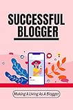 Successful Blogger: Making A Living As A Blogger (English Edition)