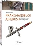 Praxishandbuch Airbrush: Modellbahnanlagen farblich gestalten