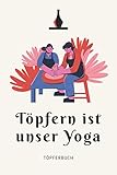 Töpfern ist unser Yoga - Töpferbuch: A5 Töpferplaner für Töpfer, Hobbytöpfer, Keramikkünstler und Kunsthandwerker