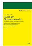 Handbuch Bilanzsteuerrecht: Grundlegend, praxisnah und gestaltungsorientiert. Allgemeine Ansatz- und Bewertungsvorschriften. Bilanzpostenorientiere ... Aktuelle Entwicklungen und Trends.