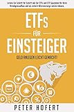 ETFs für Einsteiger – Geld anlegen leicht gemacht: Lernen Sie Schritt für Schritt wie Sie ETFs und ETF Sparpläne für Ihren Vermögensaufbau und als sichere Altersvorsorge nutzen können