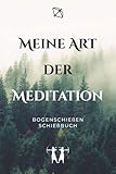 Meine Art der Meditation - Bogenschießen Schießbuch: A5 Trainingstagebuch für Bogenschützen | Compoundbogen Blankbogen Langbogen Instinktivbogen Recurvebogen Schießbuch