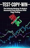 TEST-COPY-WIN ⎮ The Ultimate Strategy To Build A Successful Forex Business With Copy Trading: A Breakthrough In The Forex Industry (English Edition)