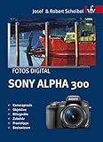 Fotos digital - Sony Alpha 300: Kamerapraxis, Objektive, Blitzgeräte, Zubehör, Praxistipps, Basiswissen