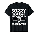 3D-Druck – Sorry I'm Late Had To Watch My 3D-Drucker T-Shirt