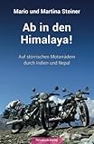 Ab in den Himalaya!: Auf störrischen Motorrädern durch Indien und Nepal