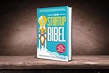 Die Startup Bibel: Der praxisnahe Ratgeber für eine schnelle, sichere und erfolgreichen Existenzgründung!