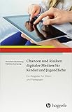 Chancen und Risiken digitaler Medien für Kinder und Jugendliche: Ein Ratgeber für Eltern und Pädagogen