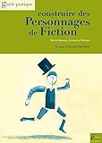 Construire des personnages de fiction: Récit, roman, scénario, théâtre (Guide pratique) (French Edition)