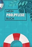 Mein Poolpflege Buch: Mein Poolpflege Buch I Praktisches Wartungsheft für Poolbesitzer I Wasserwerte Checkliste I Pool Wartung und Pflege I pH Werte, Chlor, Calcium etc.