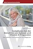 Compliance bei der Einnahme von Kalzium und Vitamin D Präparaten: Eine qualitative Untersuchung aus der Pflegepraxis