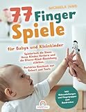 77 Fingerspiele für Babys und Kleinkinder: Spielerisch die Sinne Ihres Kindes fördern und die Eltern-Kind-Beziehung stärken inkl. Fingerpuppen zum Ausdrucken – Perfektes Geschenk zur Geburt und Taufe